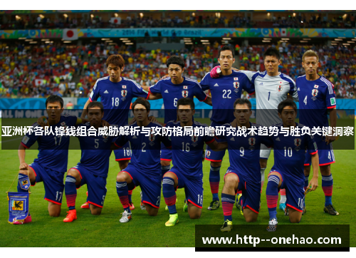 亚洲杯各队锋线组合威胁解析与攻防格局前瞻研究战术趋势与胜负关键洞察