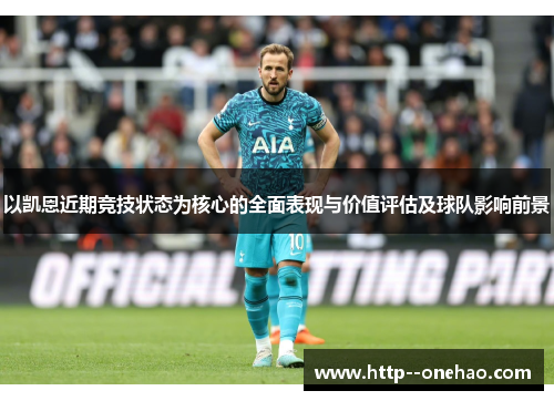 以凯恩近期竞技状态为核心的全面表现与价值评估及球队影响前景 以凯恩近期竞技状态为核心的全面表现与价值评估及球队影响前景